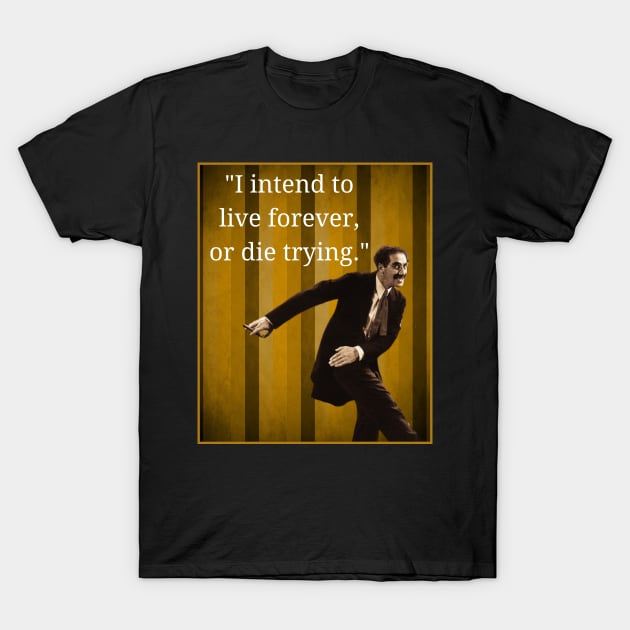 Groucho - I Intend to Live Forever Or Die Trying T-Shirt by Daz Art & Designs